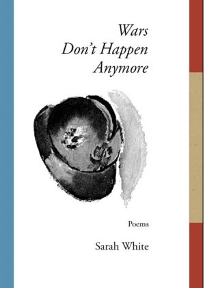 Wars Don't Happen Anymore by Sarah White