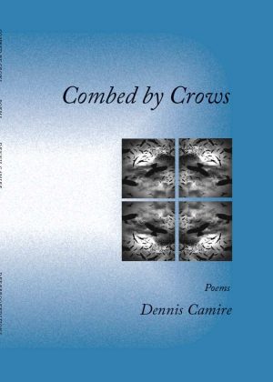 Combed by Crows, poems by Dennis Camire