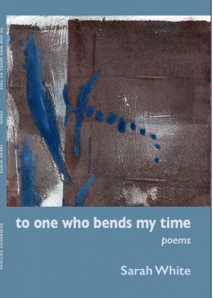 to one who bends my time by Sarah White