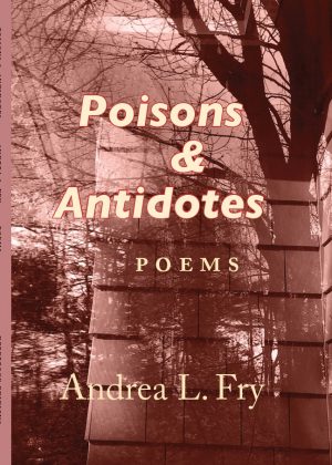 Poisons & Antidotes by Andrea L. Fry