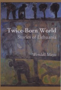 Twice-Born World: Stories of Lithuania by Wendell Mayo
